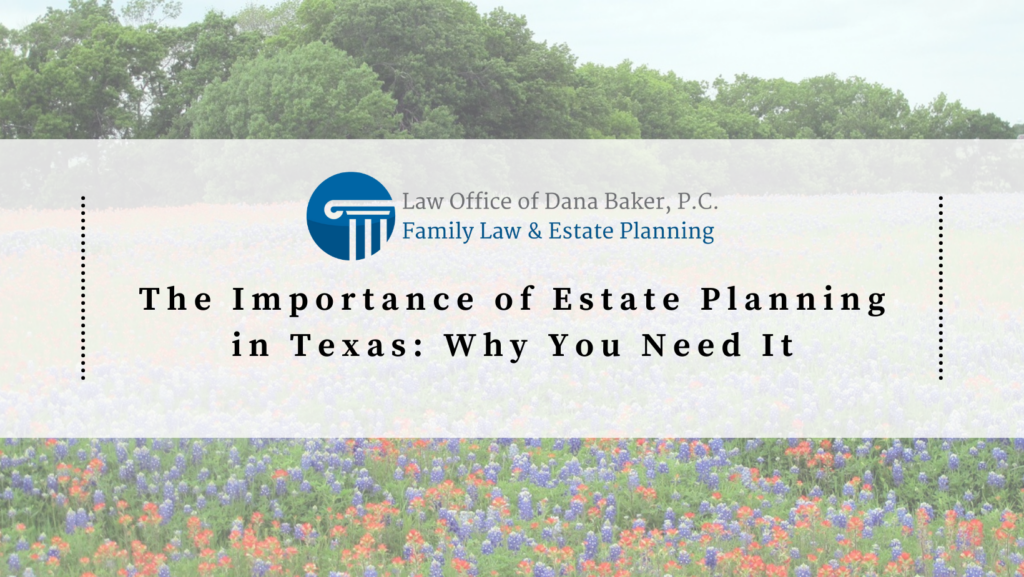 The Importance of Estate Planning in Texas: Why You Need It