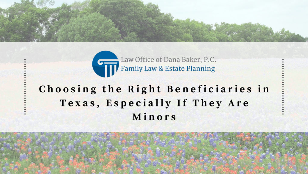 Choosing the Right Beneficiaries in Texas, Especially If They Are Minors