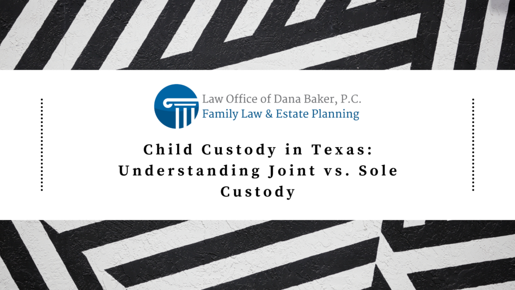 Child Custody in Texas: Understanding Joint vs. Sole Custody