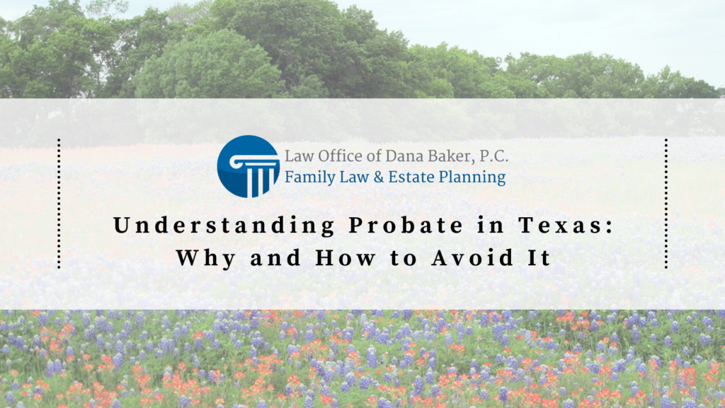 Understanding Probate in Texas: Why and How to Avoid It
