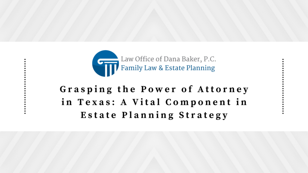 Grasping the Power of Attorney in Texas: A Vital Component in Estate Planning Strategy