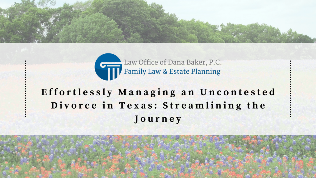 Effortlessly Managing an Uncontested Divorce in Texas: Streamlining the Journey